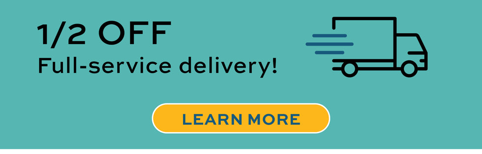 1/2 Off Full service Delivery.  Learn More.