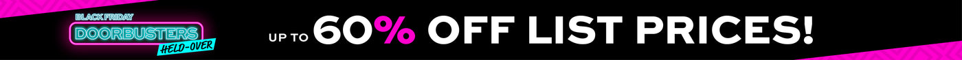 Black Friday Doorbusters Held Over up to 60% off List Prices