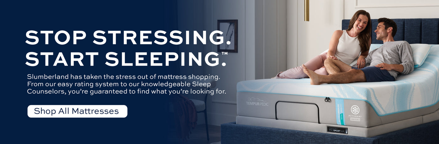 Stop stressing. Start sleeping. Slumberland has taken the stress out of mattress shopping. From our easy rating system to our knowledgeable Sleep Counselors, you're guaranteed to find what you're looking for.