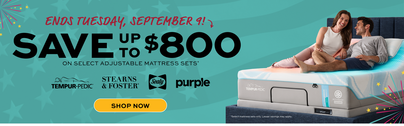 Offer ends Tuesday, September 9.
Save up to $800 on select adjustable mattress sets.  Promotional advertisement for mattress sets with a couple on a mattress, featuring brands like Tempur-Pedic, Stearns & Foster, Sealy, and Purple. 