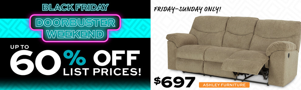 Black Friday Doorbuster Weekend Up to 60% off List Prices Friday thru Sunday Only!  Ashley Reclining Sofa for $697