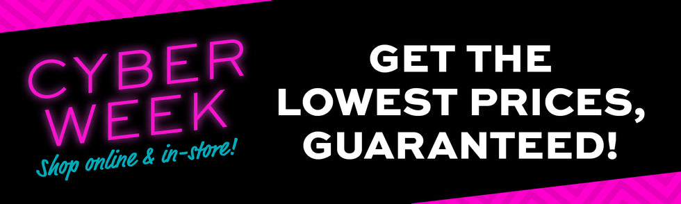 Cyber Week Shop online & in-store!  Get the lowest prices, guaranteed!